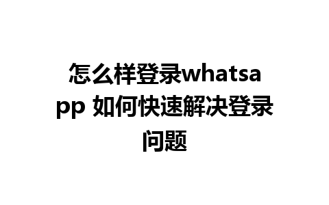 怎么样登录whatsapp 如何快速解决登录问题