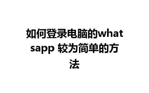 如何登录电脑的whatsapp 较为简单的方法