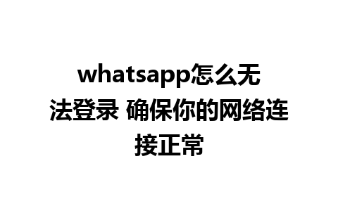 whatsapp怎么无法登录 确保你的<a href=