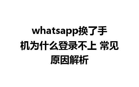 whatsapp换了手机为什么登录不上 常见原因解析