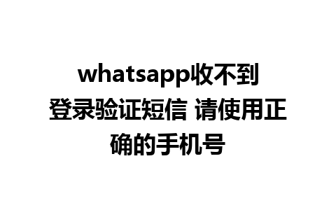 whatsapp收不到登录验证短信 请使用正确的手机号