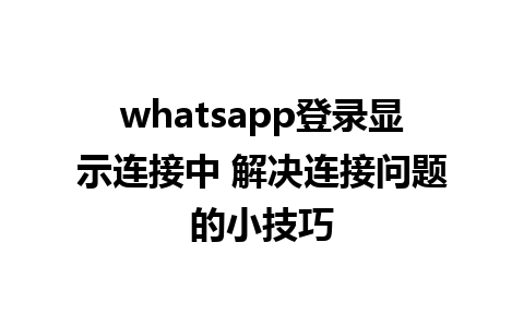 whatsapp登录显示连接中 解决连接问题的小技巧