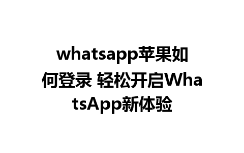 whatsapp苹果如何登录 轻松开启WhatsApp新体验