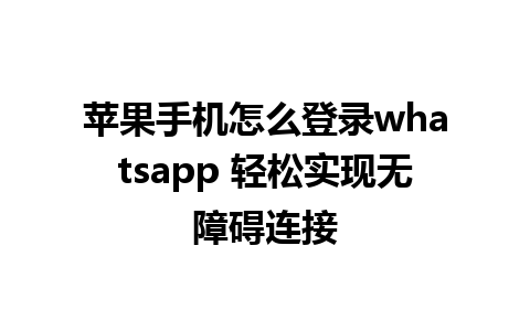 苹果手机怎么登录whatsapp 轻松实现无障碍连接