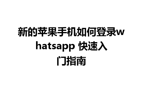 新的苹果手机如何登录whatsapp 快速入门指南