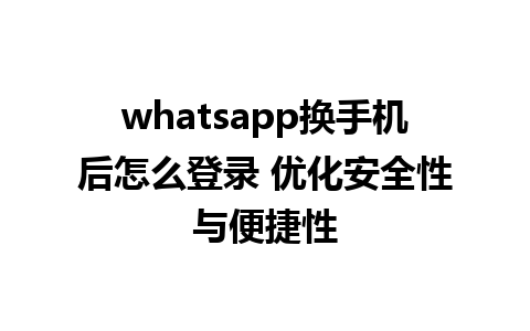 whatsapp换手机后怎么登录 优化安全性与便捷性