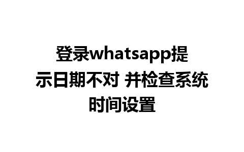 登录whatsapp提示日期不对 并检查系统时间设置