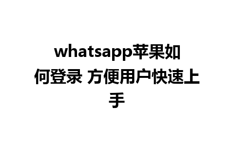 whatsapp苹果如何登录 方便用户快速上手