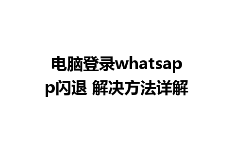 电脑登录whatsapp闪退 解决方法详解