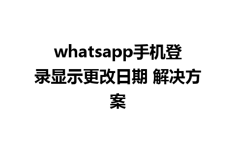 whatsapp手机登录显示更改日期 解决方案