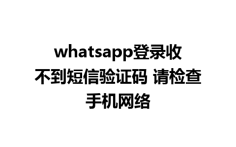 whatsapp登录收不到短信验证码 请检查手机网络