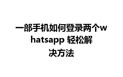 一部手机如何登录两个whatsapp 轻松解决方法