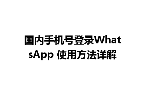 国内手机号登录WhatsApp 使用方法详解