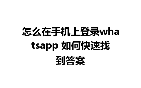 怎么在手机上登录whatsapp 如何快速找到答案