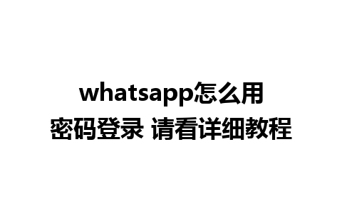 whatsapp怎么用密码登录 请看详细教程