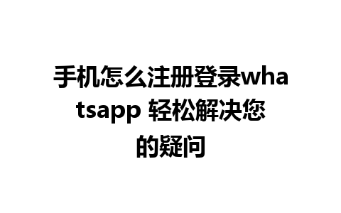 手机怎么注册登录whatsapp 轻松解决您的疑问