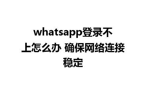 whatsapp登录不上怎么办 确保<a href=