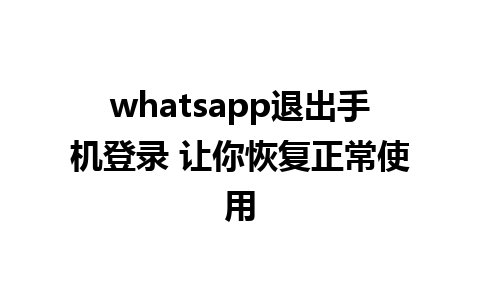 whatsapp退出手机登录 让你恢复正常使用