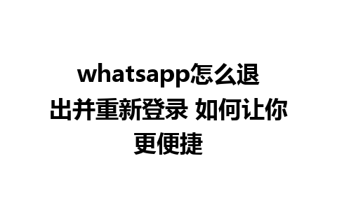 whatsapp怎么退出并重新登录 如何让你更便捷